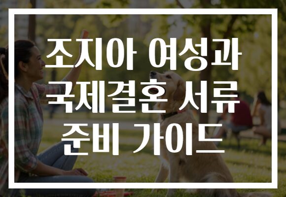조지아 여성과 국제결혼 서류 준비 가이드