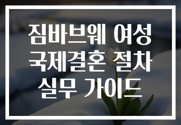 짐바브웨 여성 국제결혼 절차 실무 가이드