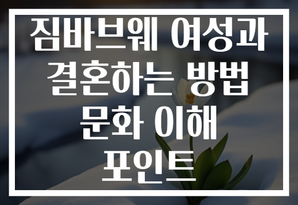 짐바브웨 여성과 결혼하는 방법 문화 이해 포인트