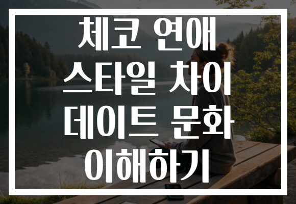 체코 연애 스타일 차이 데이트 문화 이해하기