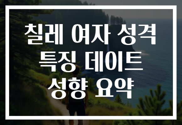 칠레 여자 성격 특징 데이트 성향 요약