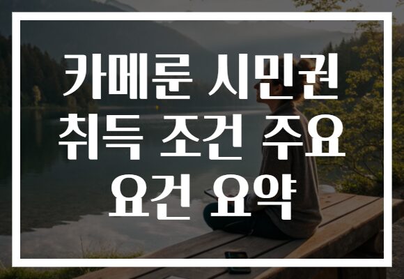 카메룬 시민권 취득 조건 주요 요건 요약