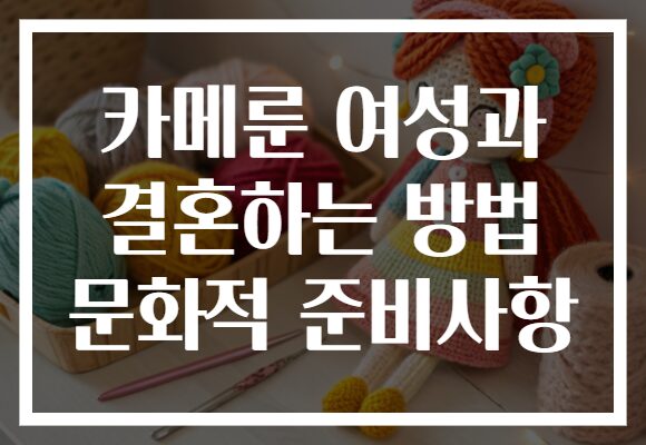 카메룬 여성과 결혼하는 방법 문화적 준비사항