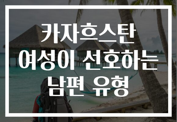 카자흐스탄 여성이 선호하는 남편 유형