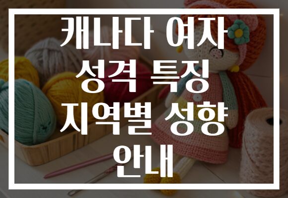 캐나다 여자 성격 특징 지역별 성향 안내