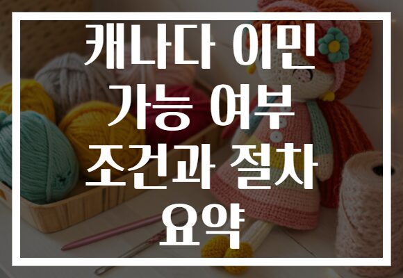 캐나다 이민 가능 여부 조건과 절차 요약