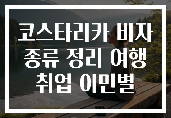 코스타리카 비자 종류 정리 여행 취업 이민별