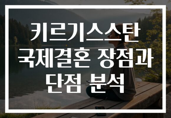 키르기스스탄 국제결혼 장점과 단점 분석