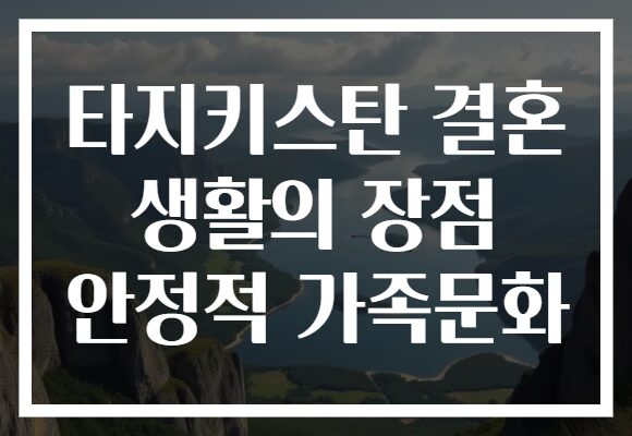 타지키스탄 결혼 생활의 장점 안정적 가족문화