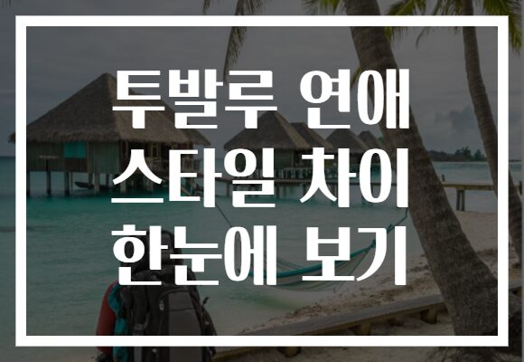 투발루 연애 스타일 차이 한눈에 보기