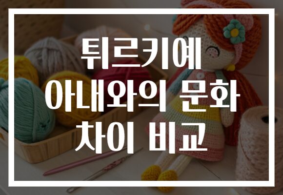 튀르키예 아내와의 문화 차이 비교