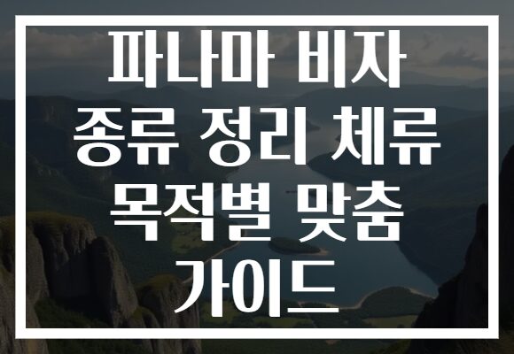 파나마 비자 종류 정리 체류 목적별 맞춤 가이드
