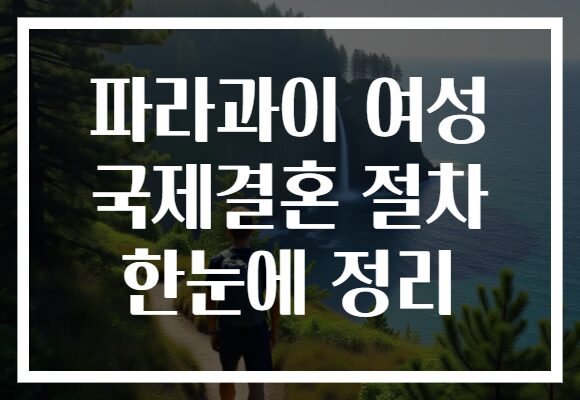 파라과이 여성 국제결혼 절차 한눈에 정리