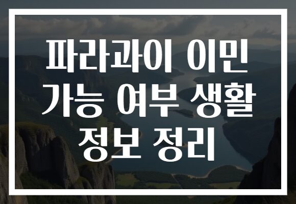 파라과이 이민 가능 여부 생활 정보 정리