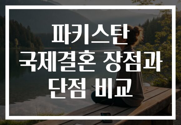 파키스탄 국제결혼 장점과 단점 비교