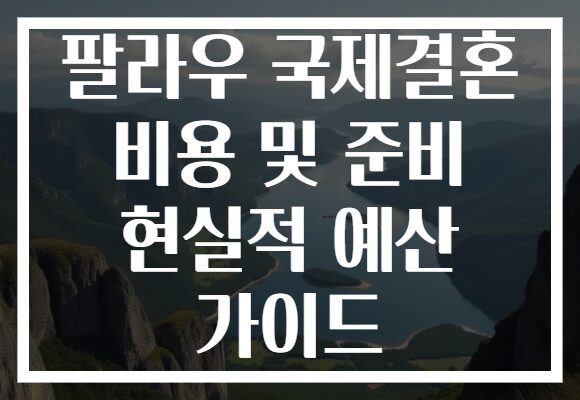 팔라우 국제결혼 비용 및 준비 현실적 예산 가이드