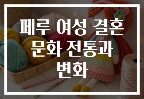 페루 여성 결혼 문화 전통과 변화