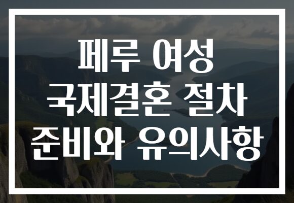 페루 여성 국제결혼 절차 준비와 유의사항