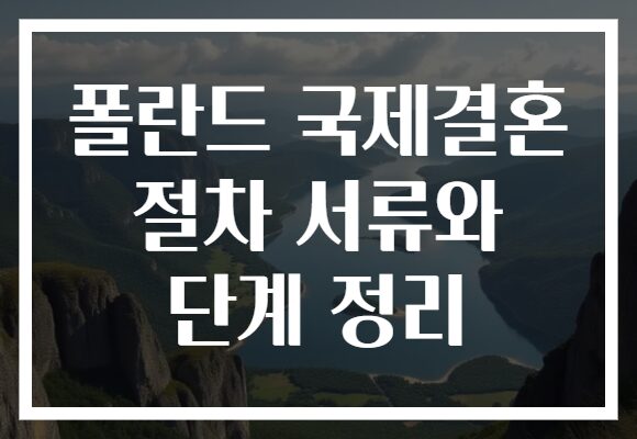 폴란드 국제결혼 절차 서류와 단계 정리