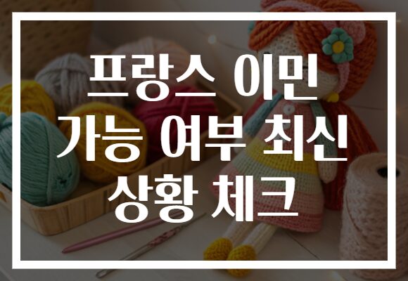 프랑스 이민 가능 여부 최신 상황 체크
