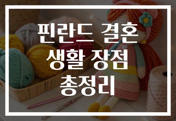 핀란드 결혼 생활 장점 총정리