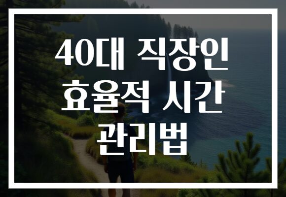 40대 직장인 효율적 시간 관리법