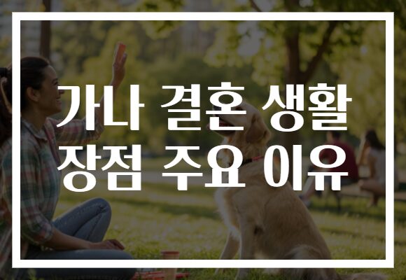 가나 결혼 생활 장점 주요 이유