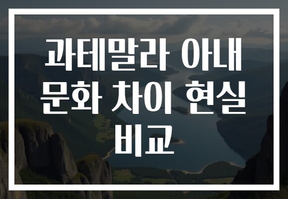 과테말라 아내 문화 차이 현실 비교