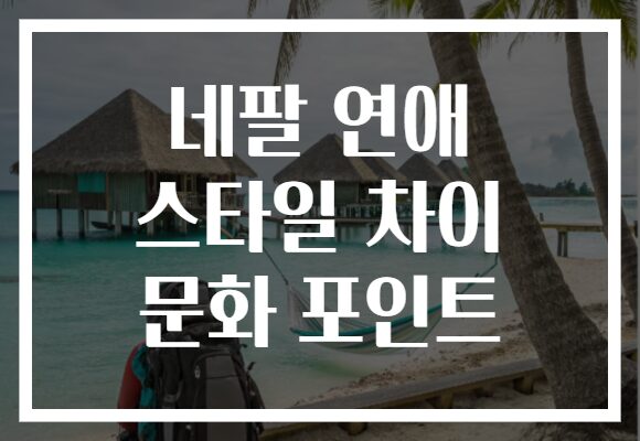 네팔 연애 스타일 차이 문화 포인트