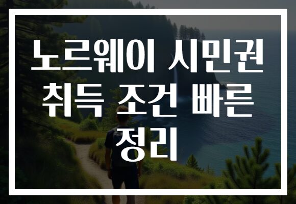 노르웨이 시민권 취득 조건 빠른 정리