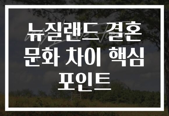 뉴질랜드 결혼 문화 차이 핵심 포인트