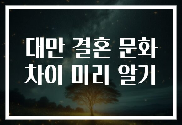 대만 결혼 문화 차이 미리 알기