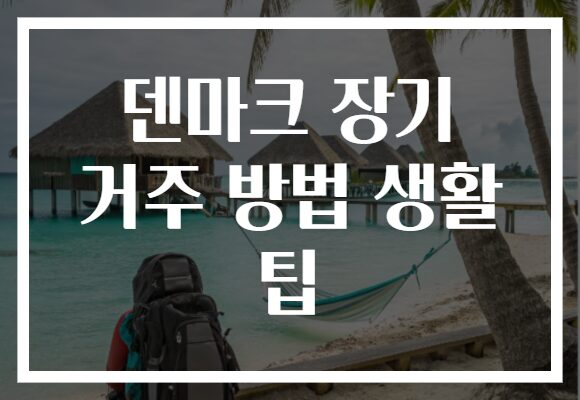 덴마크 장기 거주 방법 생활 팁