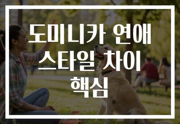 도미니카 연애 스타일 차이 핵심