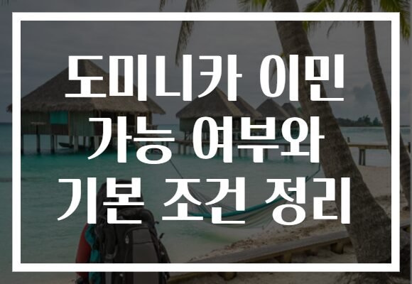 도미니카 이민 가능 여부와 기본 조건 정리