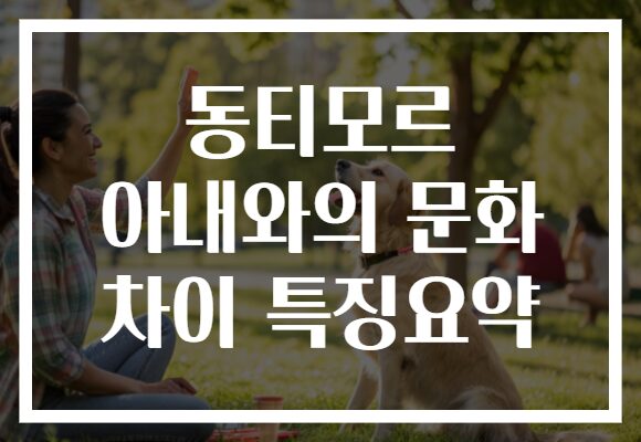 동티모르 아내와의 문화 차이 특징요약