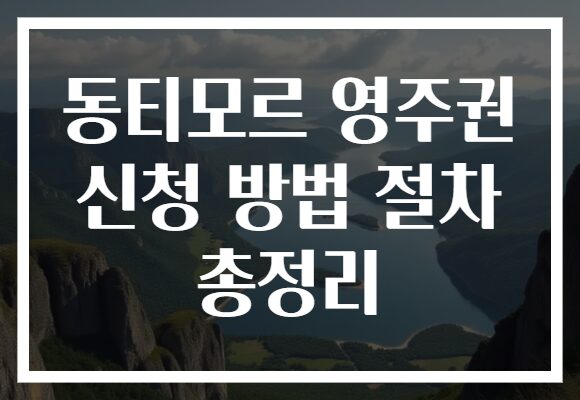 동티모르 영주권 신청 방법 절차 총정리