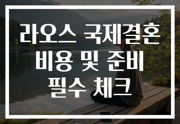 라오스 국제결혼 비용 및 준비 필수 체크