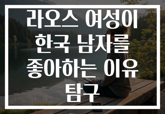 라오스 여성이 한국 남자를 좋아하는 이유 탐구