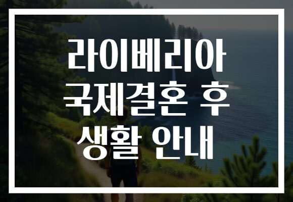 라이베리아 국제결혼 후 생활 안내