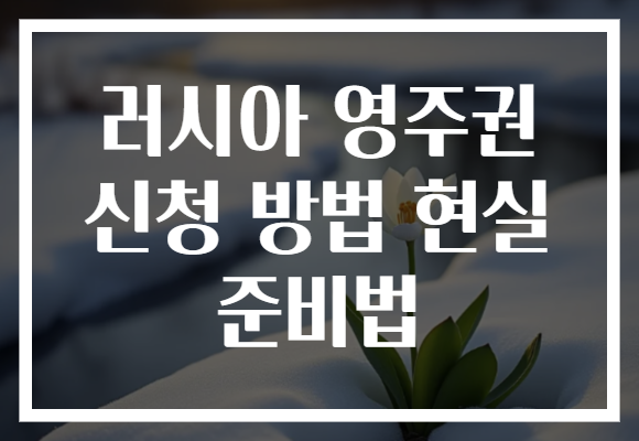 러시아 영주권 신청 방법 현실 준비법