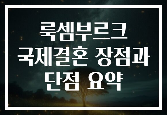 룩셈부르크 국제결혼 장점과 단점 요약