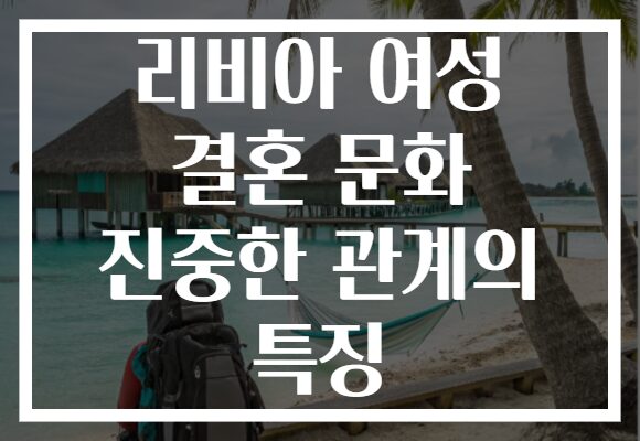 리비아 여성 결혼 문화 진중한 관계의 특징
