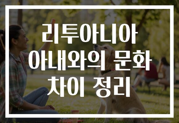 리투아니아 아내와의 문화 차이 정리