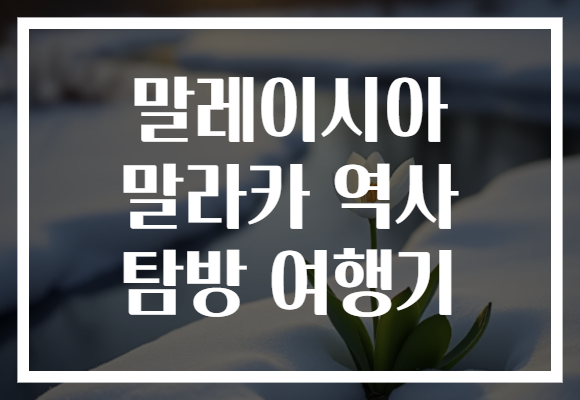 말레이시아 말라카 역사 탐방 여행기