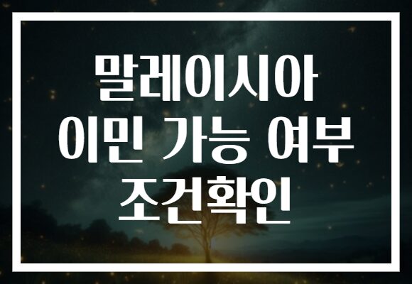 말레이시아 이민 가능 여부 조건확인