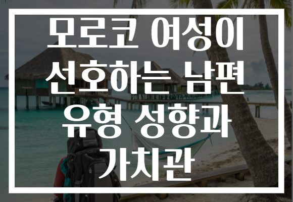모로코 여성이 선호하는 남편 유형 성향과 가치관