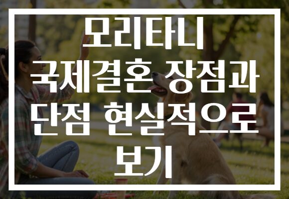 모리타니 국제결혼 장점과 단점 현실적으로 보기