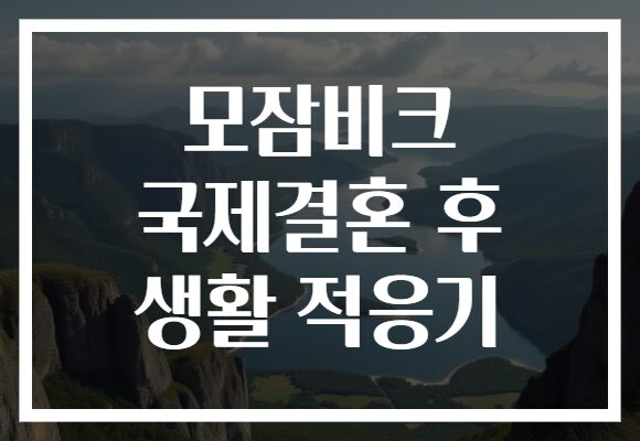 모잠비크 국제결혼 후 생활 적응기