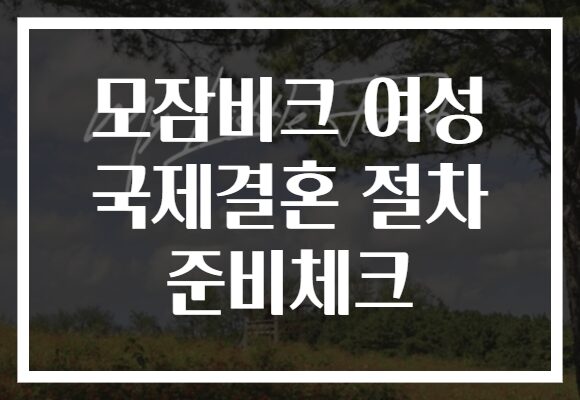 모잠비크 여성 국제결혼 절차 준비체크